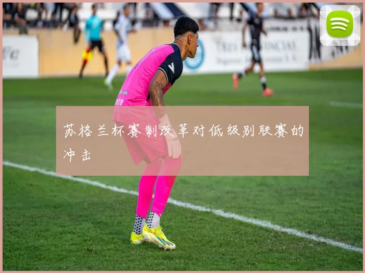 苏格兰杯赛制改革对低级别联赛的冲击